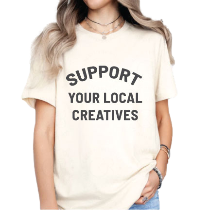 Support Your Local Creatives T-Shirt